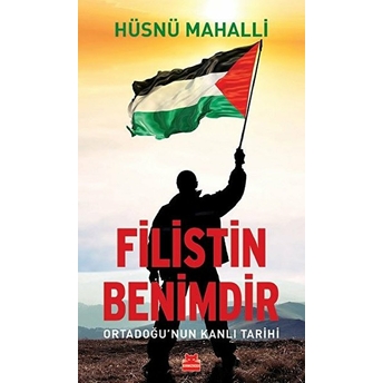 Filistin Benimdir - Ortadoğu'nun Kanlı Tarihi Hüsnü Mahalli