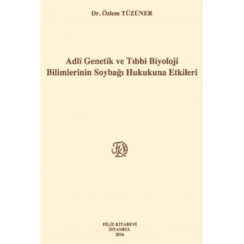 Filiz Adli Genetik Ve Tıbbi Biyoloji Bilimlerinin Soybağı Hukukuna Etkileri - Özlem Tüzüner