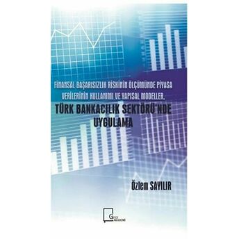 Finansal Başarısızlık Riskinin Ölçümünde Piyasa Verilerinin Kullanımı Ve Yapısal Modeller Türk Bankacılık Sektörü'nde Uygulamalar - Özlem Sayılır