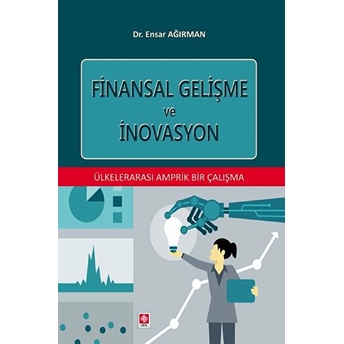 Finansal Gelişme Ve Inovasyon - Ülkelerarası Amprik Bir Çalışma Ensar Ağırman