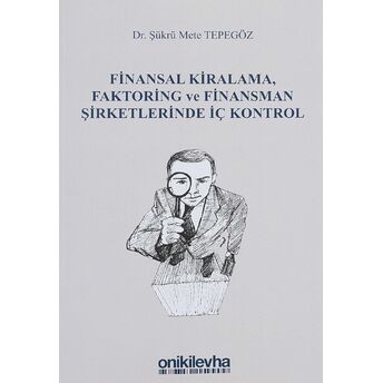 Finansal Kiralama, Faktoring Ve Finansman Şirketlerinde Iç Kontrol Şükrü Mete Tepegöz