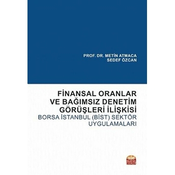 Finansal Oranlar Ve Bağımsız Denetim Görüşleri Ilişkisi: Borsa Istanbul (Bist) Sektör Uygulamaları Metin Atmaca