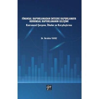 Finansal Raporlamadan Entegre Raporlamaya Kurumsal Raporlamanın Gelişimi Ibrahim Yavuz