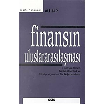 Finansın Uluslararasılaşması Finansal Krizler, Çözüm Önerileri Ve Türkiye Açısından Bir Değerlendirme Ali Alp