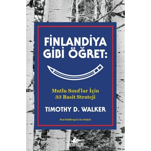 Finlandiya Gibi Öğret: Mutlu Sınıflar Için 33 Basit Strateji Timothy D. Walker