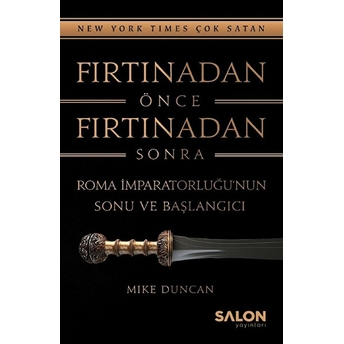 Fırtınadan Önce Fırtınadan Sonra: Roma Imparatorluğunun Sonu Ve Başlangıcı Mike Duncan