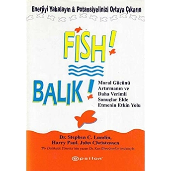 Fish! Balık; Enerjiyi Yakalayın Potansiyelinizi Ortaya Çıkarın Stephen C. Lundin-Harry Paul -John Christensen