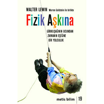 Fizik Aşkına - Gökkuşağının Ucundan Zamanın Eşiğine Bir Yolculuk Walter Levin