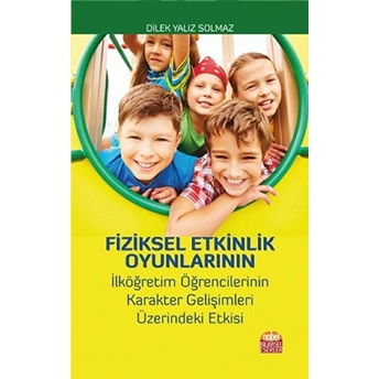 Fiziksel Etkinlik Oyunlarının Ilköğretim Öğrencilerinin Karakter Gelişimleri Üzeirndeki Etkisi Dilek Yalız Solmaz