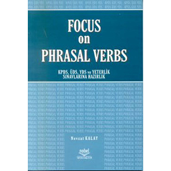 Focus On Phrasal Verbs - Kpds , Üsd , Yds Ve Yeterlilik Sınavlarına Hazırlık Nevzat Kalay