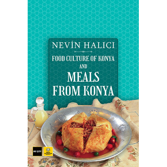 Food Culture Of Konya And Meals From Konya Ciltli Nevin Halıcı