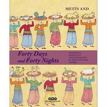 Forty Days And Forty Nights Weddings, Festivals And Pageantry In The Ottoman Empire - Ciltli Metin And