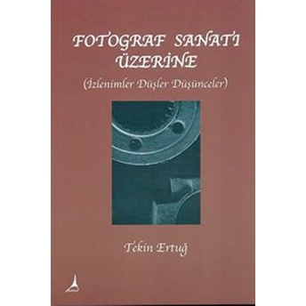 Fotoğraf Sanat’ı Üzerine Tekin Ertuğ