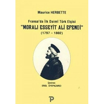 Fransa'Da Ilk Daimi Türk Elçisi - Moralı Esseyit Ali Efendi (1797 - 1802) Maurice Herbette