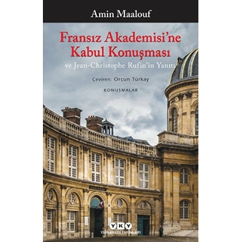 Fransız Akademisi’ne Kabul Konuşması Ve Jean-Christophe Rufin’in Yanıtı Amin Maalouf