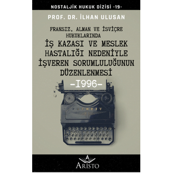 Fransız, Alman Ve Isviçre Hukuklarında Iş Kazası Ve Meslek Hastalığı Nedeniyle Işveren Sorumluluğunun Düzenlenmesi Ilhan Ulusan