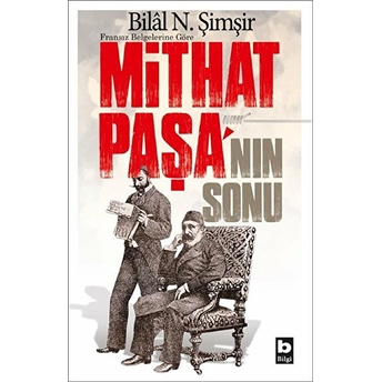 Fransız Belgelerine Göre - Mithat Paşa'nın Sonu Bilal N. Şimşir