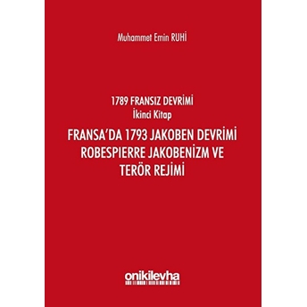 Fransız Devrimi Ikinci Kitap: Fransa'Da 1793 Jakoben Devrimi, Robespierre Jakobenizm Ve Terör Rejimi Muhammet Emin Ruhi