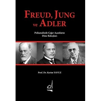 Freud, Jung Ve Adler - Psikanalizde Çığır Açanların Dine Bakışları Prof. Dr. Kerim Yavuz