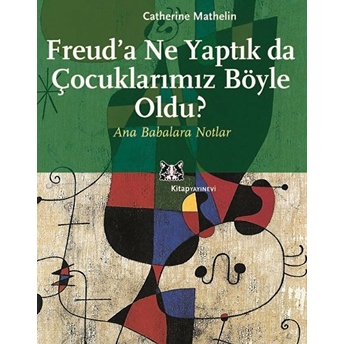 Freud'a Ne Yaptık Da Çocuklarımız Böyle Oldu? Catherine Mathelin