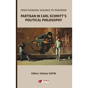 From Founding Violence To Terrorism Partisan In Carl Schmitt’s Political Philosophy Hüdayi Sayın