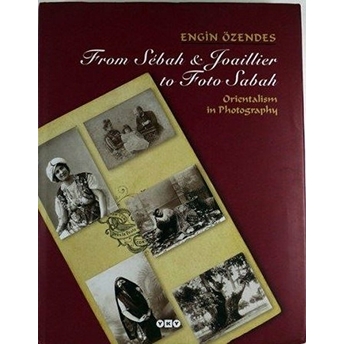 From Sebah & Joaillier To Foto Sabah Orientalism In Photography Ciltli Engin Özendes