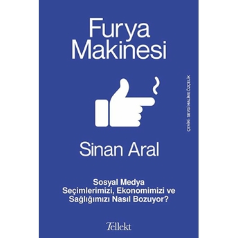 Furya Makinesi: Sosyal Medya Seçimlerimizi, Ekonomimizi Ve Sağlığımızı Nasıl Bozuyor? Sinan Aral