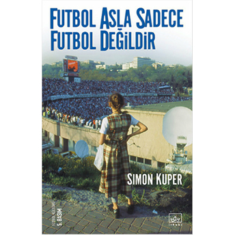 Futbol Asla Sadece Futbol Değildir Simon Kuper