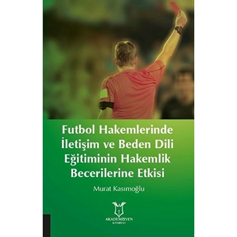 Futbol Hakemlerinde Iletişim Ve Beden Dili Eğitiminin Hakemilik Becerilerine Etkisi - Kolektif