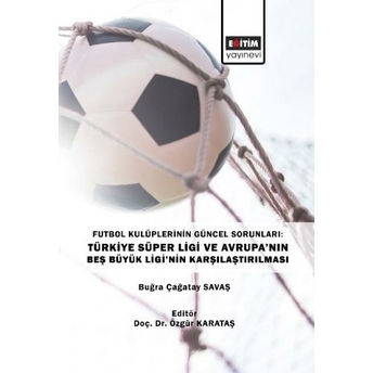 Futbol Kulüplerinin Güncel Sorunları: Türkiye Süper Ligi Ve Avrupa’nın Beş Büyük Ligi’nin Karşılaştırılması Buğra Çağatay Savaş