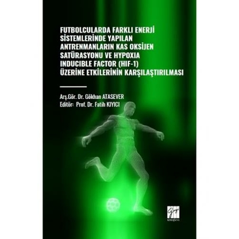 Futbolcularda Farklı Enerji Sistemlerinde Yapılan Antrenmanların Kas Oksijen Satürasyonu Ve Hypoxıa Inducıble Factor (Hif-1) Üzerine Etkilerinin Kararlaştırılması Gökhan Atasever