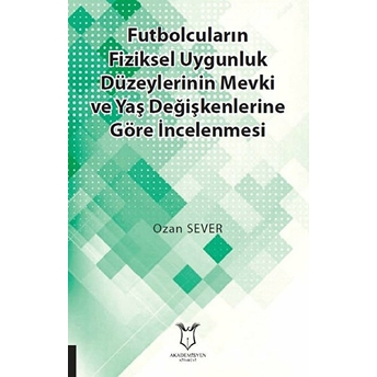 Futbolcuların Fiziksel Uygunluk Düzeylerinin Mevki Ve Yaş Değişkenlerine Göre Incelenmesi