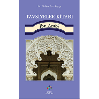 Fütühat-I Mekkiyye - Tavsiyeler Kitabı Muhyiddin Ibn Arabi