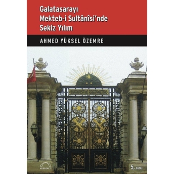 Galatasarayı Mekteb-I Sultanisinde Sekiz Yılım Ahmed Yüksel Özemre