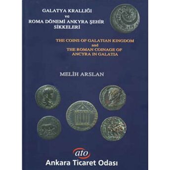 Galatya Krallığı Ve Roma Dönemi Ankyra Şehir Sikkeleri The Coins Of Galatian Kingdom And The Roman Coinage Of Ancyra In Galatia Ciltli Melih Arslan