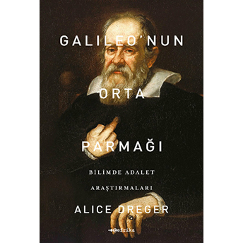 Galileo'nun Orta Parmağı - Bilimde Adalet Araştırmaları Alice Dreger