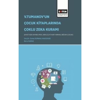 Gardner’ın Çoklu Zeka Kuramı Bağlamında Vladimir Tumanov’un Çocuk Kitaplarının (Haritada Kaybolmak, Kraliçeyi Kurtarmak Ve Böcek Çocuk) Incelenmesi Esma Dumanlı Kadızade