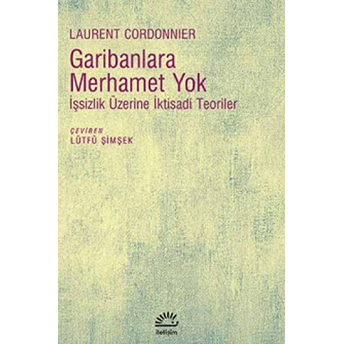 Garibanlara Merhamet Yok Işsizlik Üzerine Iktisadi Teoriler Laurent Cordonnier