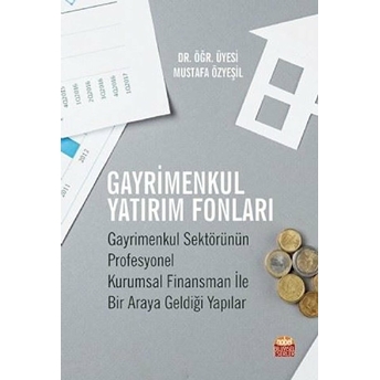 Gayrimenkul Yatırım Fonları: Gayrimenkul Sektörünün Profesyonel Kurumsal Finansman Ile Bir Araya Geldiği Yapılar