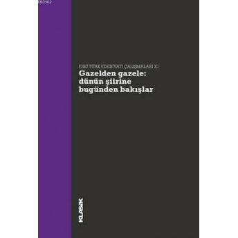 Gazelden Gazele: Dünün Şiirine Bugünden Bakışlar; Eski Türk Edebiyatı Çalışmaları 11Eski Türk Edebiyatı Çalışmaları 11 Ali Emre Özyıldırım