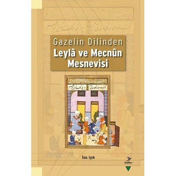 Gazelin Dilinden Leyla Ve Mecnun Mesnevisi Isa Işık