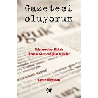 Gazeteci Oluyorum(Gelenekselden Dijitale Ekonomi Gazeteciliğinin Temelleri)-Faruk Türkoğlu