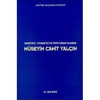 Gazeteci Siyasetçi Ve Fikir Adamı Olarak Hüseyin Cahit Yalçın Hilmi Bengi