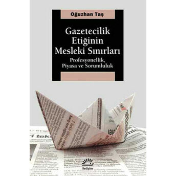 Gazetecilik Etiğinin Mesleki Sınırları Profesyonellik, Piyasa Ve Sorumluluk Oğuzhan Taş