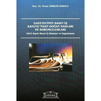 Gazetecinin Basın Iş Kanunu’ndan Doğan Hakları Ve Sorumlulukları Nuray Gökçek Karaca