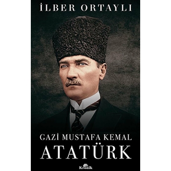 Gazi Mustafa Kemal Atatürk (Ciltli) Ilber Ortaylı