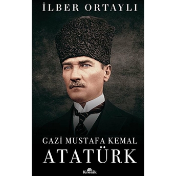 Gazi Mustafa Kemal Atatürk Ilber Ortaylı