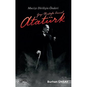 Gazi Mustafa Kemal Atatürk - Mucize Dirilişin Önderi Burhan Ünsay