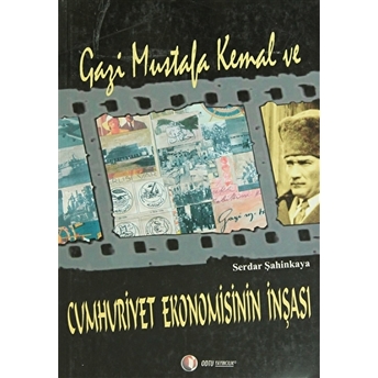 Gazi Mustafa Kemal Ve Cumhuriyet Ekonomisinin Inşası