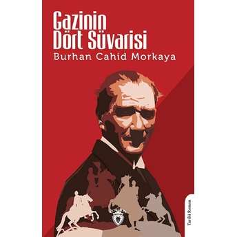 Gazi Nin Dört Süvarisi - Unutturmadıklarımız Serisi Burhan Cahit Morkaya